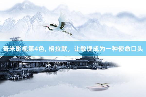 奇米影视第4色， 格拉默，让敏捷成为一种使命口头