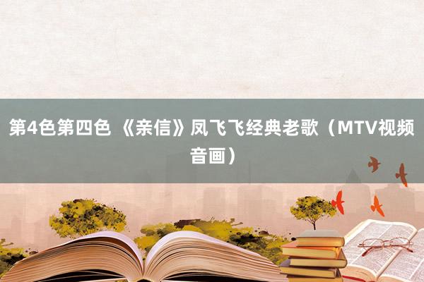 第4色第四色 《亲信》凤飞飞经典老歌（MTV视频音画）